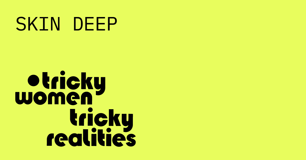 SKIN DEEP | Tricky Women
